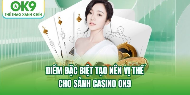 Điểm đặc biệt tạo nên vị thế cho sảnh Casino OK9