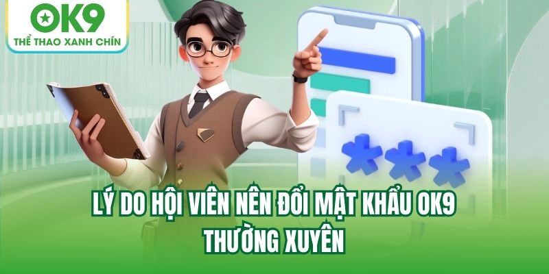 Lý do hội viên nên đổi mật khẩu OK9 thường xuyên